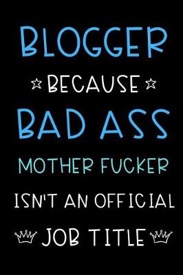 Book cover for Blogger Because Bad Ass Mother Fucker Isn't An Official Job Title