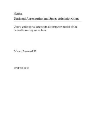 Book cover for User's Guide for a Large Signal Computer Model of the Helical Traveling Wave Tube