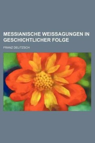 Cover of Messianische Weissagungen in Geschichtlicher Folge