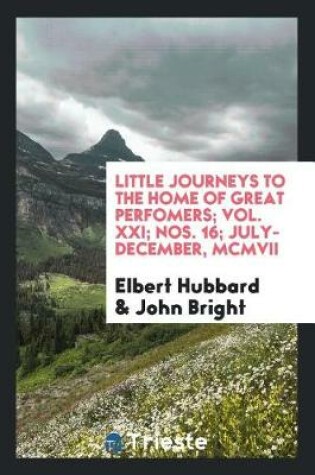 Cover of Little Journeys to the Home of Great Perfomers; Vol. XXI; Nos. 16; July-December, MCMVII