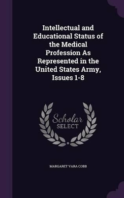 Book cover for Intellectual and Educational Status of the Medical Profession As Represented in the United States Army, Issues 1-8