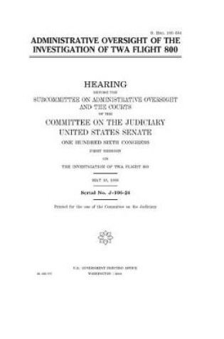 Cover of Administrative oversight of the investigation of TWA Flight 800