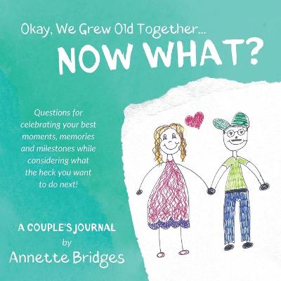 Book cover for Okay, We Grew Old Together... NOW WHAT?