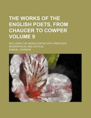 Book cover for The Works of the English Poets, from Chaucer to Cowper; Including the Series Edited with Prefaces, Biographical and Critical Volume 9