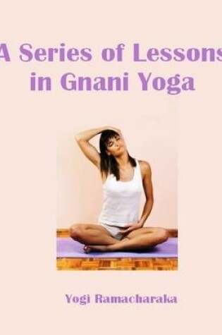 Cover of A Series of Lessons in Gnani Yoga (Illustrated)