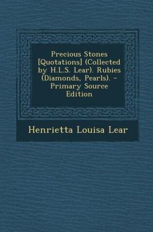 Cover of Precious Stones [Quotations] (Collected by H.L.S. Lear). Rubies (Diamonds, Pearls). - Primary Source Edition