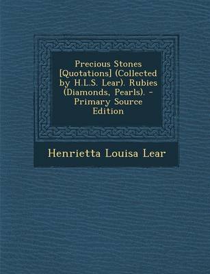 Book cover for Precious Stones [Quotations] (Collected by H.L.S. Lear). Rubies (Diamonds, Pearls). - Primary Source Edition