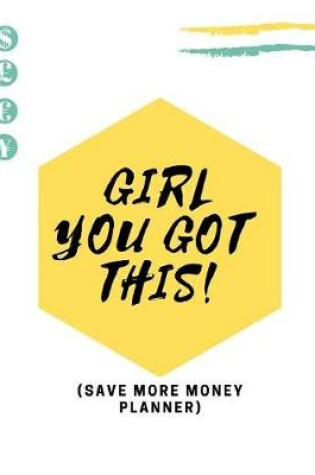 Cover of Girl You Got This! (Save More Money Planner)