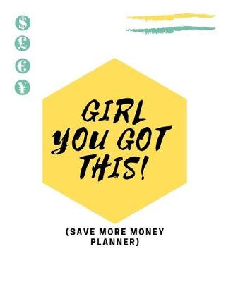Book cover for Girl You Got This! (Save More Money Planner)