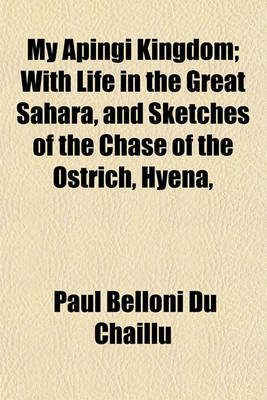 Book cover for My Apingi Kingdom; With Life in the Great Sahara, and Sketches of the Chase of the Ostrich, Hyena, &C