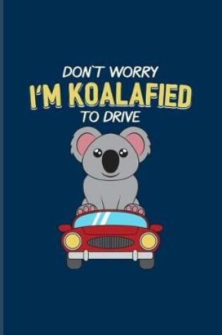 Cover of Don't Worry I'm Koalafied To Drive