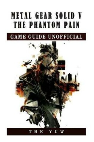 Cover of Metal Gear Solid V the Phantom Pain Game Guide Unofficial