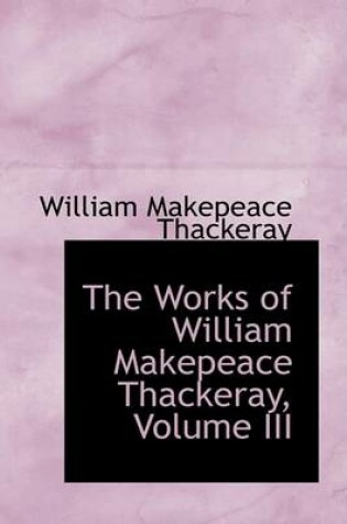 Cover of The Works of William Makepeace Thackeray, Volume III