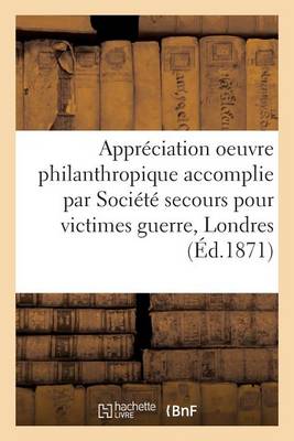 Cover of Appreciation Oeuvre Philanthropique Accomplie Par Societe de Secours Pour Victimes Guerre A Londres