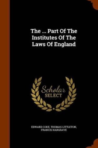 Cover of The ... Part of the Institutes of the Laws of England