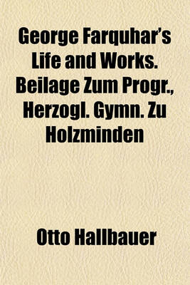 Book cover for George Farquhar's Life and Works. Beilage Zum Progr., Herzogl. Gymn. Zu Holzminden