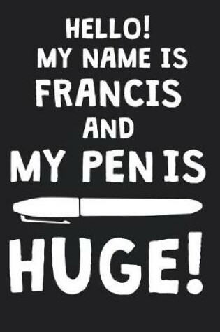 Cover of Hello! My Name Is FRANCIS And My Pen Is Huge!