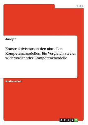 Book cover for Konstruktivismus in den aktuellen Kompetenzmodellen. Ein Vergleich zweier widerstreitender Kompetenzmodelle