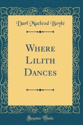 Cover of Where Lilith Dances (Classic Reprint)