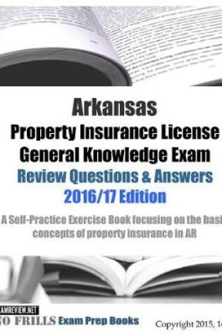 Cover of Arkansas Property Insurance License General Knowledge Exam Review Questions & Answers 2016/17 Edition