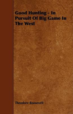 Book cover for Good Hunting - In Pursuit Of Big Game In The West