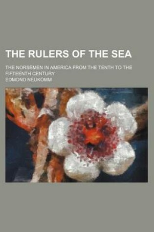 Cover of The Rulers of the Sea; The Norsemen in America from the Tenth to the Fifteenth Century