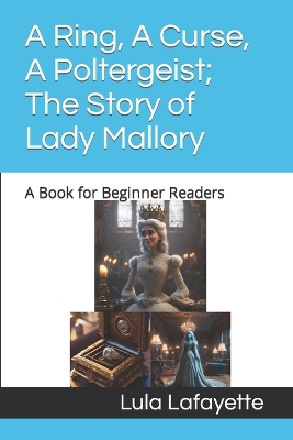 Book cover for A Ring, A Curse, A Poltergeist; The Story of Lady Mallory