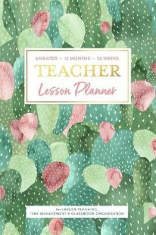 Cover of Undated 12 Months 52 Weeks TEACHER Lesson Planner for Lesson Planning, Time Management & Classroom Organization