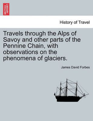 Book cover for Travels Through the Alps of Savoy and Other Parts of the Pennine Chain, with Observations on the Phenomena of Glaciers. Second Edition Revised.