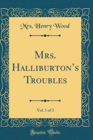 Cover of Mrs. Halliburtons Troubles, Vol. 1 of 3 (Classic Reprint)