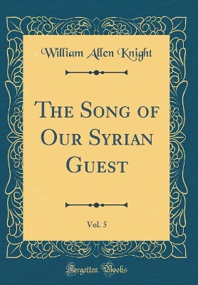 Book cover for The Song of Our Syrian Guest, Vol. 5 (Classic Reprint)