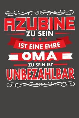 Book cover for Azubine Zu Sein Ist Eine Ehre - Oma Zu Sein Ist Unbezahlbar