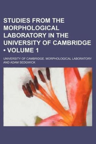 Cover of Studies from the Morphological Laboratory in the University of Cambridge (Volume 1 )