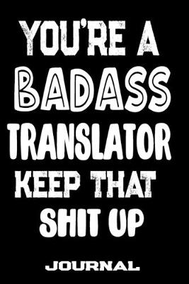 Book cover for You're A Badass Translator Keep That Shit Up