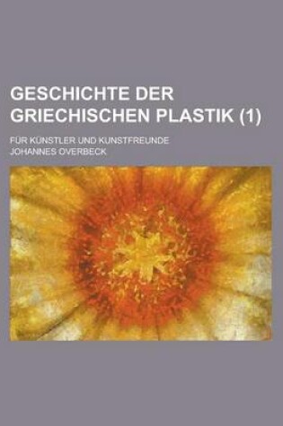 Cover of Geschichte Der Griechischen Plastik; Fur Kunstler Und Kunstfreunde (1 )