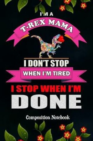 Cover of I'm a T-Rex Mama I Don't Stop When I'm Tired I Stop When I'm Done