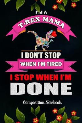 Book cover for I'm a T-Rex Mama I Don't Stop When I'm Tired I Stop When I'm Done