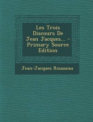 Book cover for Les Trois Discours de Jean Jacques... - Primary Source Edition