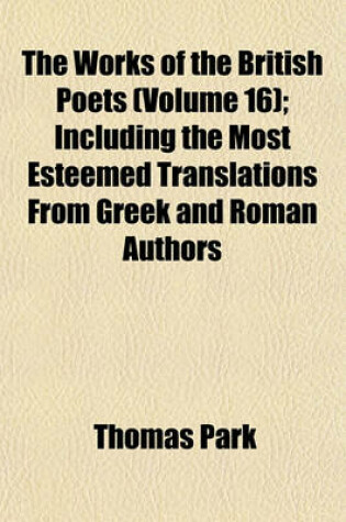 Cover of The Works of the British Poets (Volume 16); Including the Most Esteemed Translations from Greek and Roman Authors