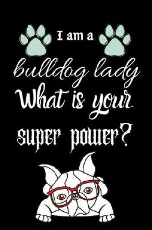 Cover of I am a bulldog lady What is your super power?