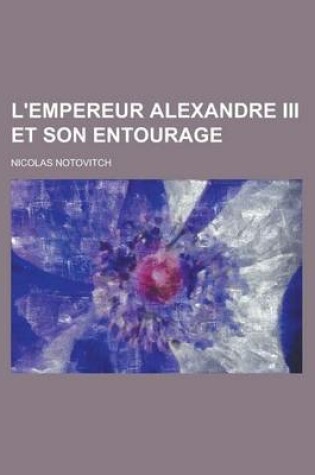 Cover of L'Empereur Alexandre III Et Son Entourage