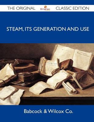 Book cover for Steam, Its Generation and Use - The Original Classic Edition