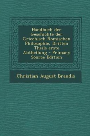 Cover of Handbuch Der Geschichte Der Griechisch Romischen Philosophie, Dritten Theils Erste Abtheilung