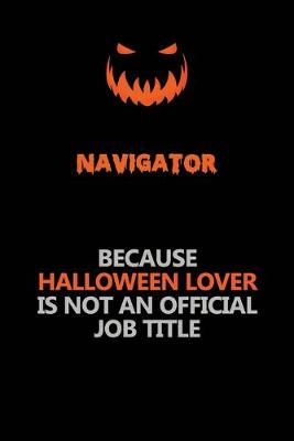 Book cover for Navigator Because Halloween Lover Is Not An Official Job Title