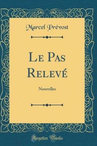 Cover of Le Pas Relevé: Nouvelles (Classic Reprint)