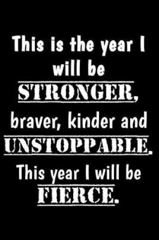 Cover of This is the year I will be stronger, braver, kinder and unstoppable. This year I