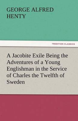 Book cover for A Jacobite Exile Being the Adventures of a Young Englishman in the Service of Charles the Twelfth of Sweden