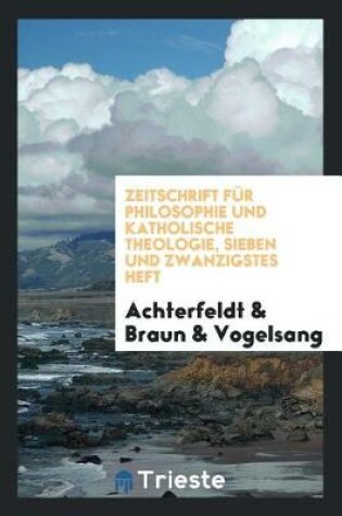 Cover of Zeitschrift F r Philosophie Und Katholische Theologie, Sieben Und Zwanzigstes Heft