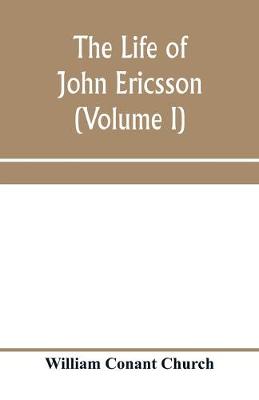 Book cover for The life of John Ericsson (Volume I)