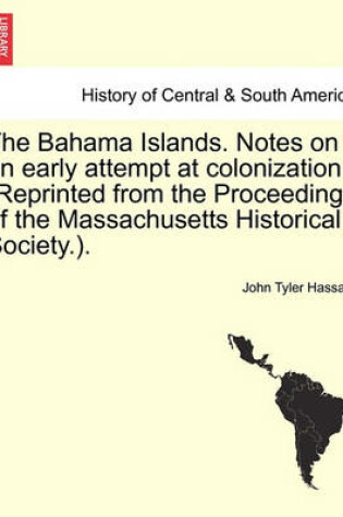 Cover of The Bahama Islands. Notes on an Early Attempt at Colonization. (Reprinted from the Proceedings of the Massachusetts Historical Society.).